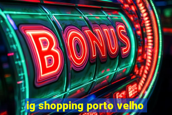 ig shopping porto velho